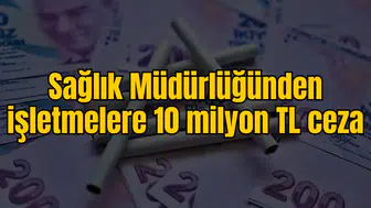 Sağlık Müdürlüğünden işletmelere 10 milyon TL ceza