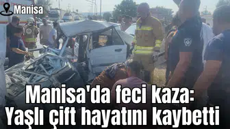 Manisa'da feci kaza: Yaşlı çift hayatını kaybetti