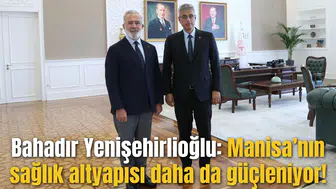 Bahadır Yenişehirlioğlu: Manisa’nın sağlık altyapısı daha da güçleniyor!