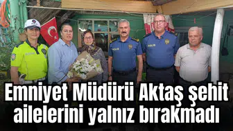Emniyet Müdürü Aktaş şehit ailelerini yalnız bırakmadı