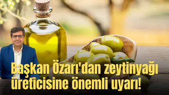 Başkan Özarı'dan zeytinyağı üreticisine önemli uyarı!