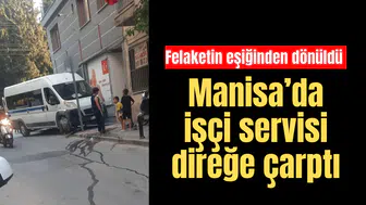 Manisa’da işçi servisi direğe çarptı: Felaketin eşiğinden dönüldü