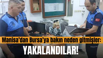 Manisa'dan Bursa'ya bakın neden gitmişler! Yakalandılar