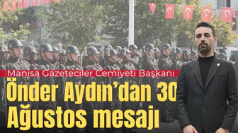 Manisa Gazeteciler Cemiyeti Başkanı Önder Aydın’dan 30 Ağustos mesajı