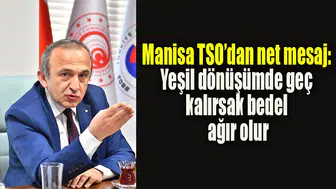 Manisa TSO’dan net mesaj: “Yeşil dönüşümde geç kalırsak bedel ağır olur”