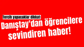 Tercih yapacaklar dikkat: Danıştay'dan öğrencilere sevindiren haber
