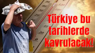 Türkiye bu tarihlerde kavrulacak: Bir ilimize özel uyarı var