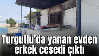 Turgutlu'da yanan evden erkek cesedi çıktı