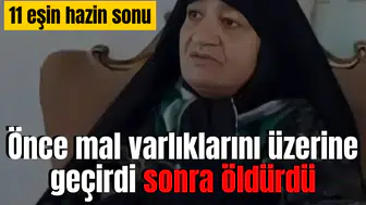 Önce mal varlıklarını üstüne geçirdi sonra öldürdü