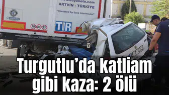 Turgutlu’da katliam gibi kaza: 2 ölü