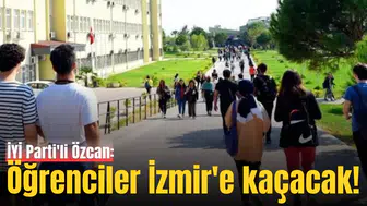 İYİ Parti'li Özcan: Öğrenciler İzmir'e kaçacak!