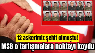 12 askerimiz şehit olmuştu! MSB o tartışmalara noktayı koydu