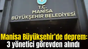 Manisa Büyükşehir’de deprem: 3 yönetici görevden alındı