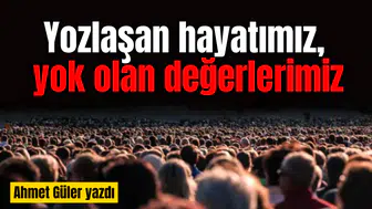 Yozlaşan hayatımız, yok olan değerlerimiz