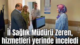 İl Sağlık Müdürü Zeren, hizmetleri yerinde inceledi