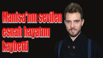 Manisa'nın sevilen esnafı feci şekilde can verdi