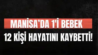 Manisa'da 1'i bebek 12 kişi hayatını kaybetti!
