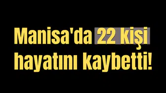 Manisa'da 22 kişi hayatını kaybetti