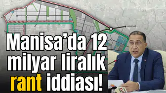 Manisa’da 12 milyar liralık rant iddiası!