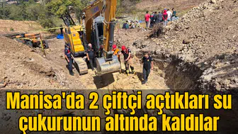 Manisa'da sondaj çukuru açmaya çalışırken göçük altında kaldılar