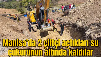 Manisa'da sondaj çukuru açmaya çalışırken göçük altında kaldılar