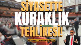 Siyasette kuraklık tehlikesi!