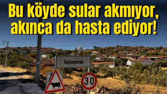 Bu köyde sular akmıyor, akınca da hasta ediyor!