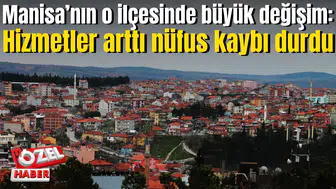 Manisa’nın o ilçesinde büyük değişim: Hizmetler arttı nüfus kaybı durdu