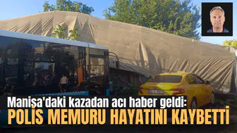 Manisa'daki kazadan acı haber geldi: Polis memuru hayatını kaybetti