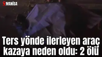 Ters yönde ilerleyen araç kazaya neden oldu: 2 ölü