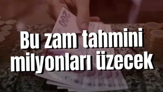 Bu zam tahmini milyonları üzecek