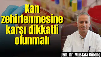 Kan zehirlenmesine karşı dikkatli olunmalı