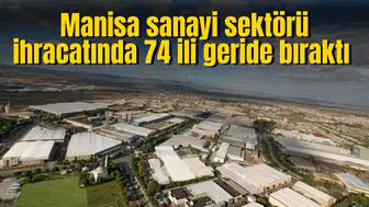 Manisa sanayi sektörü ihracatında 74 ili geride bıraktı