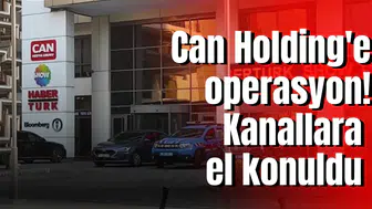 Can Holding'e operasyon! Kanallara el konuldu