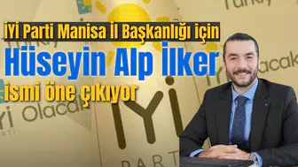 İYİ Parti Manisa İl Başkanlığı için Hüseyin Alp İlker ismi öne çıkıyor