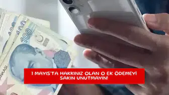 1 Mayıs'ta hakkınız olan o ek ödemeyi sakın unutmayın!
