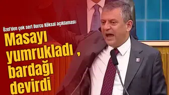 Özel'den çok sert Burcu Köksal açıklaması: Masayı yumrukladı , bardağı devirdi