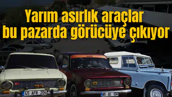 Yarım asırlık araçlar bu pazarda görücüye çıkıyor