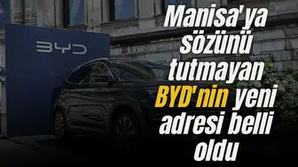 Manisa'ya sözünü tutmayan BYD'nin yeni adresi belli oldu