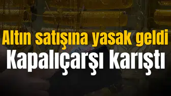 Altın satışına yasak geldi Kapalıçarşı karıştı
