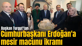 Başkan Turgut'tan Cumhurbaşkanı Erdoğan'a mesir macunu ikramı
