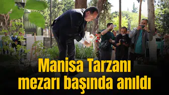 Manisa Tarzanı mezarı başında anıldı