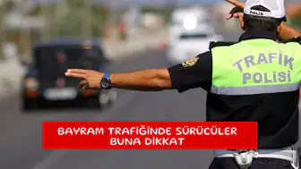 Bayram trafiğinde sürücüler buna dikkat