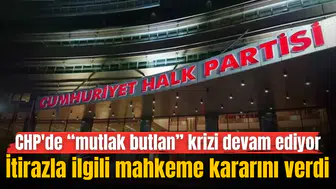 CHP'nin itirazıyla ilgili mahkeme kararını verdi