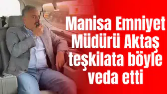 Manisa Emniyet Müdürü Aktaş teşkilata böyle veda etti