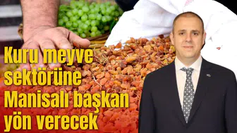Kuru meyve sektörüne Manisalı başkan yön verecek