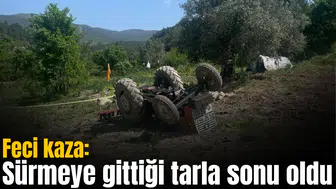 Feci kaza: Sürmeye gittiği tarla sonu oldu