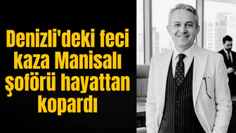 Denizli'deki feci kaza Manisalı şoförü hayattan kopardı