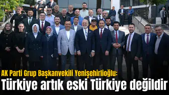 AK Parti Grup Başkanvekili Yenişehirlioğlu: Türkiye artık eski Türkiye değildir