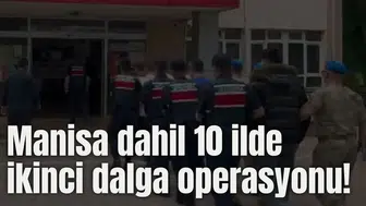 Manisa dahil 10 ilde ikinci dalga operasyonu!